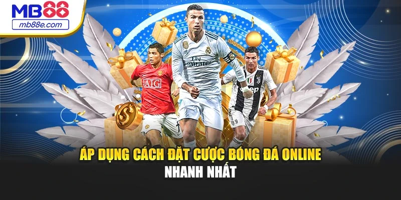 Áp dụng cách đặt cược bóng đá online nhanh nhất