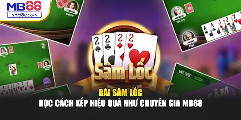 Bài Sâm Lốc – Học Cách Xếp Hiệu Quả Như Chuyên Gia MB88