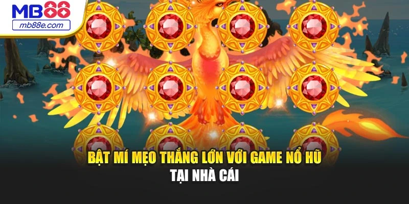 Bật mí mẹo thắng lớn với game nổ hũ tại nhà cái