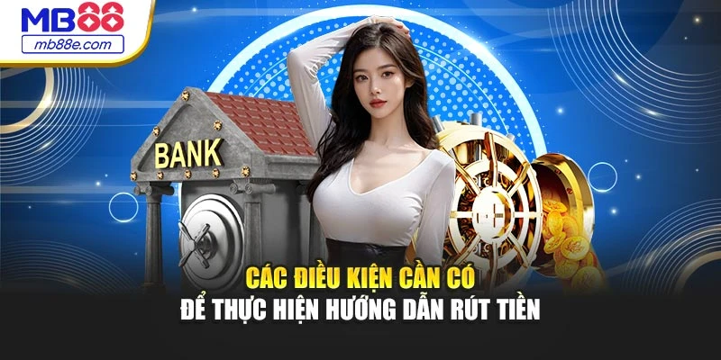 Các điều kiện cần có để thực hiện hướng dẫn rút tiền