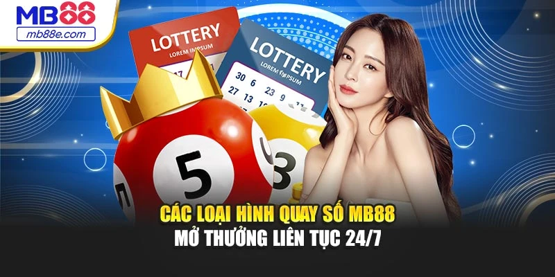 Các loại hình quay số MB88 mở thưởng liên tục 24/7