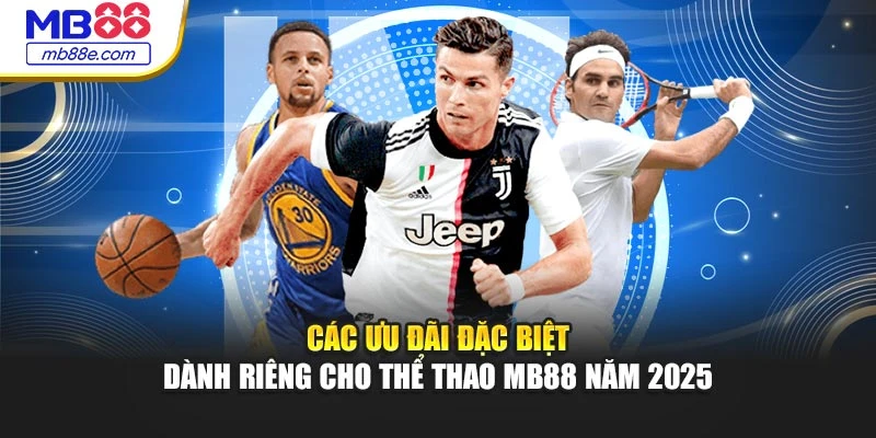 Các ưu đãi đặc biệt dành riêng cho thể thao MB88 năm 2025