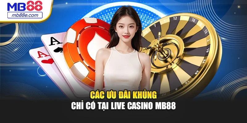Các ưu đãi khủng chỉ có tại live casino MB88
