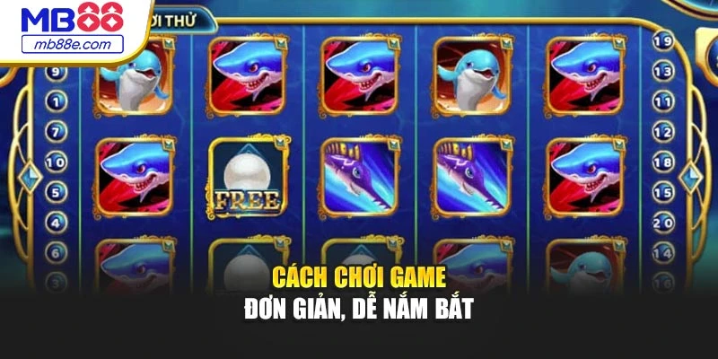 Cách chơi game đơn giản, dễ nắm bắt