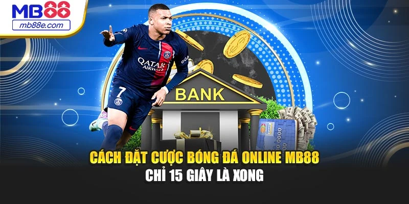 Cách Đặt Cược Bóng Đá Online MB88 – Chỉ 15 Giây Là Xong