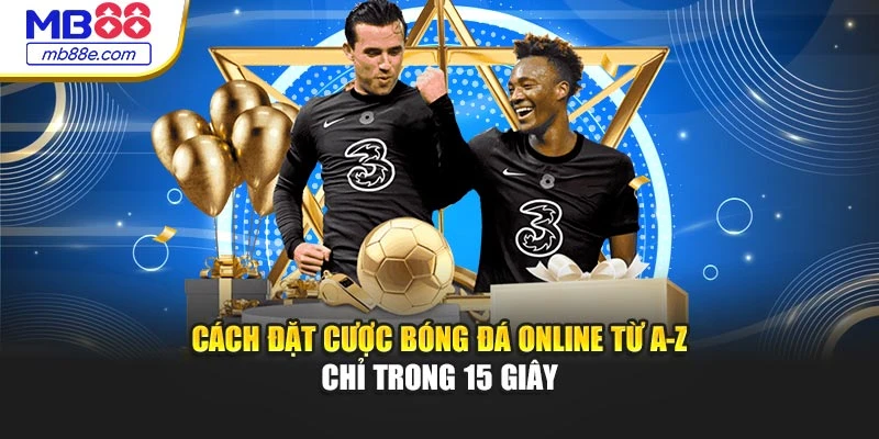Cách đặt cược bóng đá online từ A-Z chỉ trong 15 giây