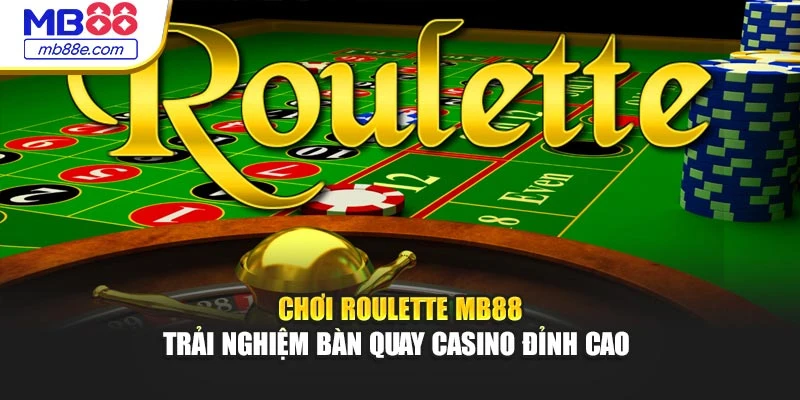 Chơi Roulette MB88 – Trải Nghiệm Bàn Quay Casino Đỉnh Cao