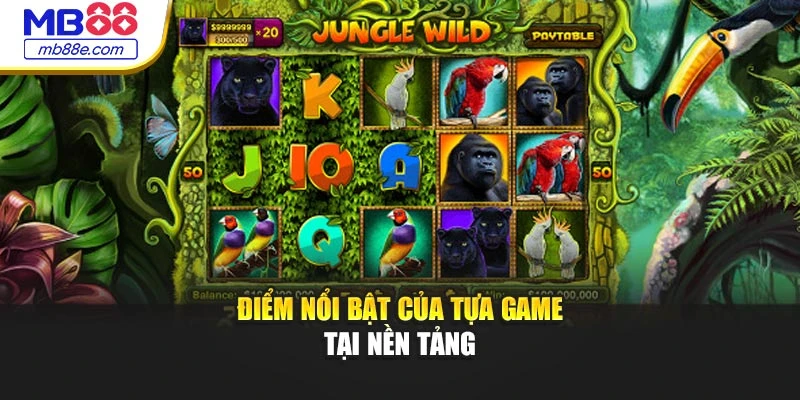Điểm nổi bật của tựa game tại nền tảng