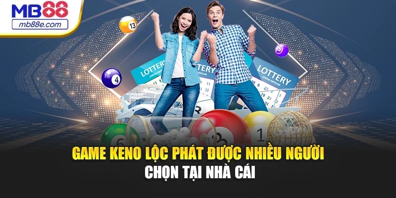 Game keno lộc phát được nhiều người chọn tại nhà cái