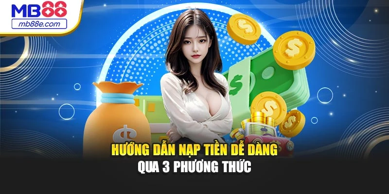 Hướng dẫn nạp tiền dễ dàng qua 3 phương thức