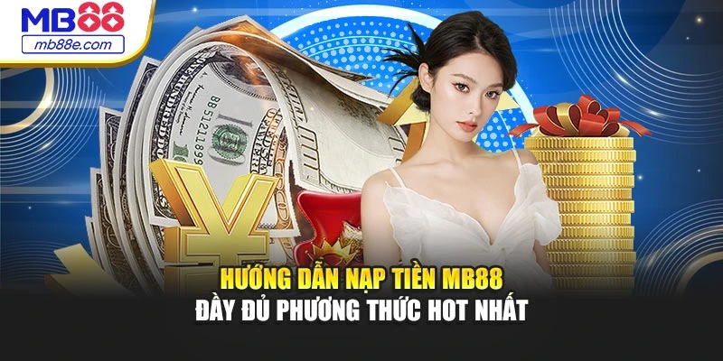 Hướng Dẫn Nạp Tiền MB88 – Đầy Đủ Phương Thức Hot Nhất