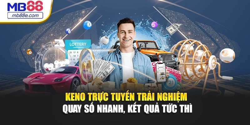 Keno Trực Tuyến – Trải Nghiệm Quay Số Nhanh, Kết Quả Tức Thì