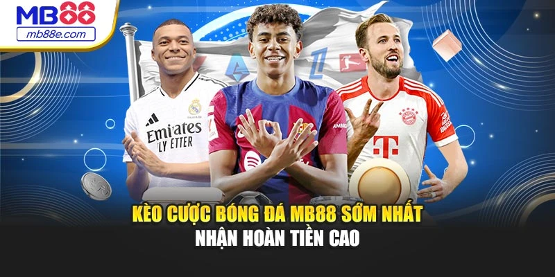 Kèo Cược Bóng Đá MB88 Sớm Nhất – Nhận Hoàn Tiền Cao