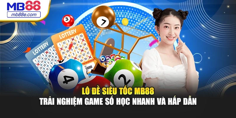 Lô Đề Siêu Tốc MB88 – Trải Nghiệm Game Số Học Nhanh Và Hấp Dẫn