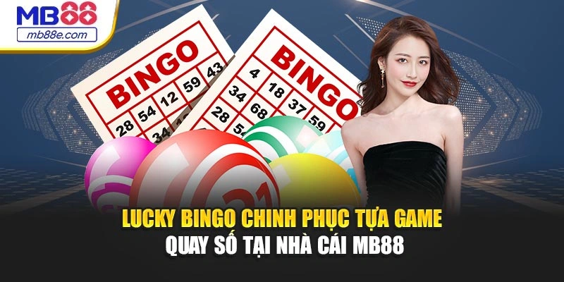 Lucky Bingo - Chinh Phục Tựa Game Quay Số Tại Nhà Cái MB88