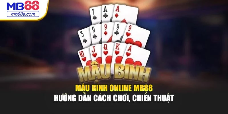 Mậu Binh Online MB88 – Hướng Dẫn Cách Chơi, Chiến Thuật