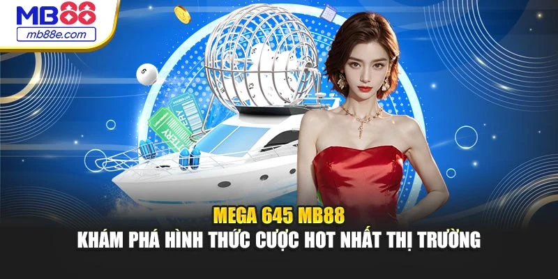 Mega 645 MB88 - Khám Phá Hình Thức Cược Hot Nhất Thị Trường