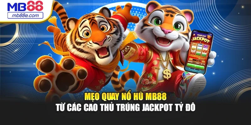 Mẹo quay nổ hũ MB88 từ các cao thủ trúng jackpot tỷ đô
