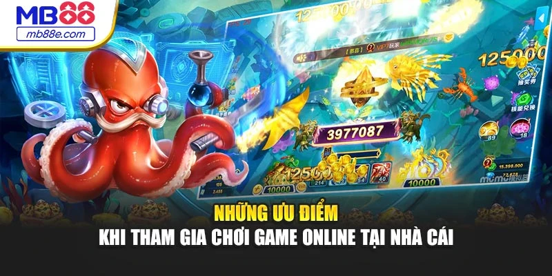 Những ưu điểm khi tham gia chơi game online tại nhà cái
