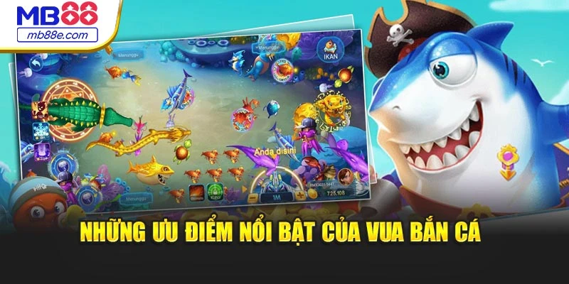 Những ưu điểm nổi bật của vua bắn cá 