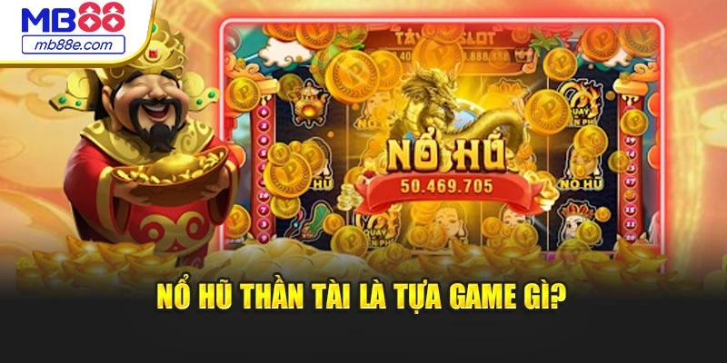 Nổ hũ Thần Tài là tựa game gì?