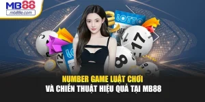 Number Game - Luật Chơi Và Chiến Thuật Hiệu Quả Tại MB88