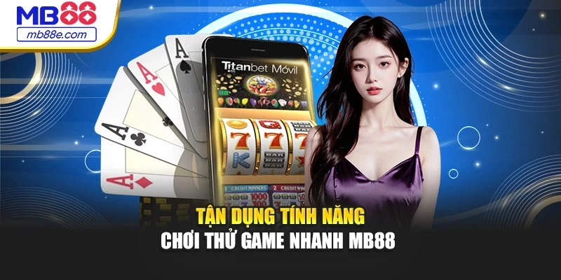 Tận dụng tính năng chơi thử game nhanh MB88 