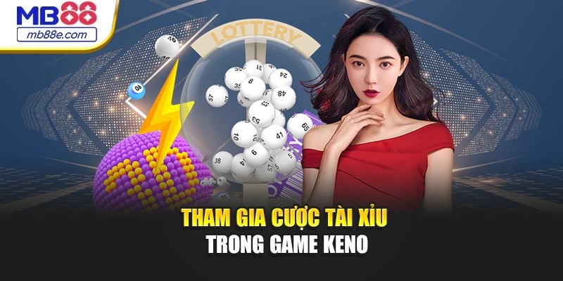 Tham gia cược tài xỉu trong game keno
