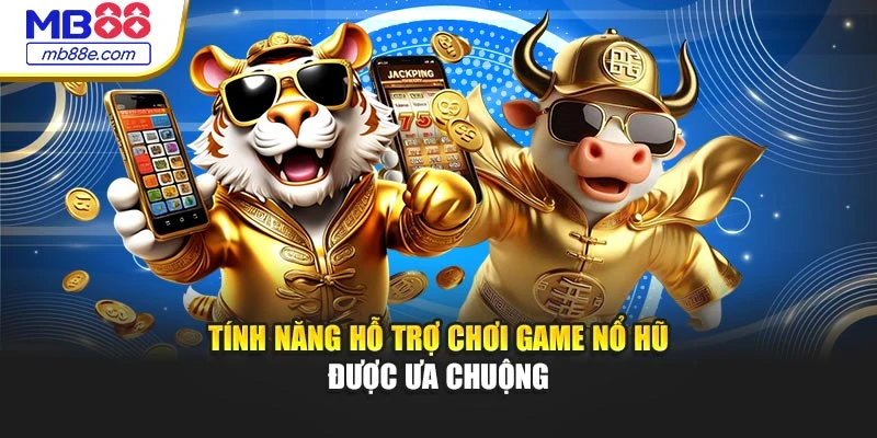 Tính năng hỗ trợ chơi game nổ hũ được ưa chuộng
