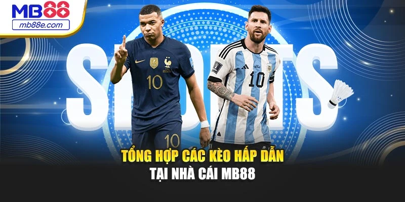 Tổng hợp các kèo hấp dẫn tại nhà cái MB88