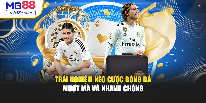 Trải nghiệm kèo cược bóng đá mượt mà và nhanh chóng